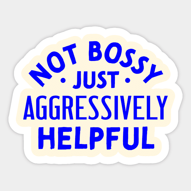 Not Bossy Just Aggressively Helpful Sticker by TheDesignDepot